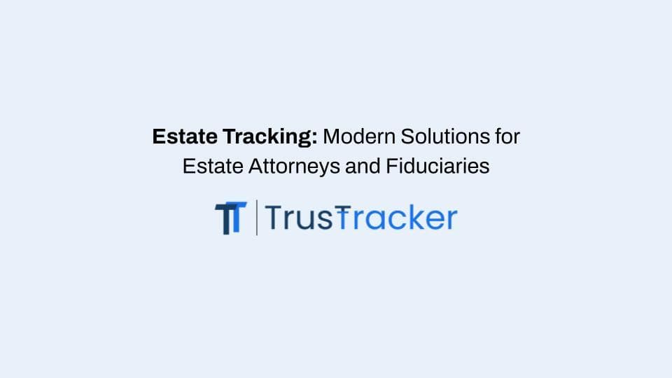 Cover Image for Estate Tracking: Modern Solutions for Estate Attorneys and Fiduciaries